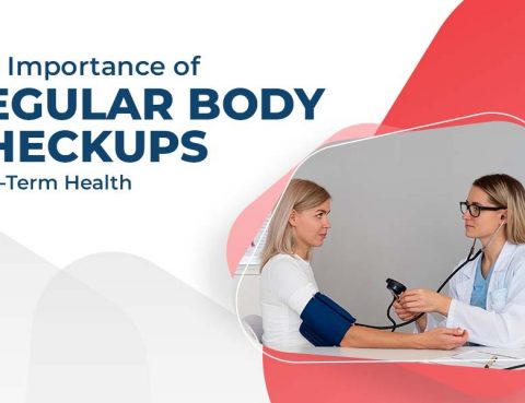 The Importance of Regular Body Checkups for Long-Term Health