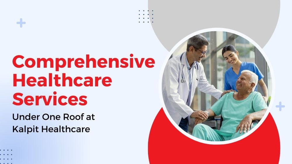 Comprehensive Healthcare Services Under One Roof at Kalpit Healthcare