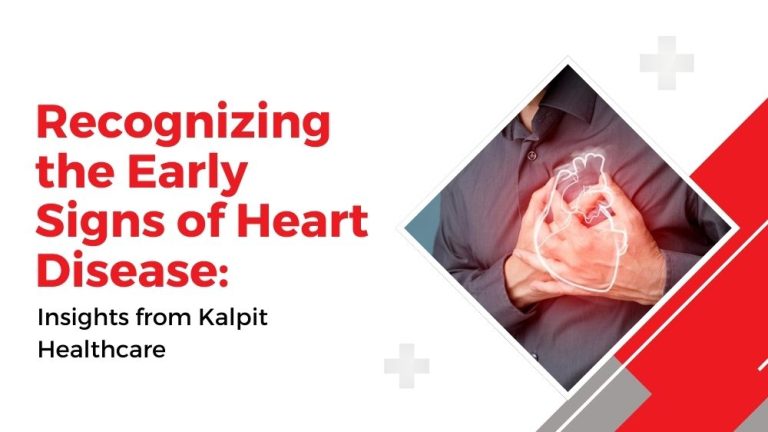 Recognizing the Early Signs of Heart Disease: Insights from Kalpit Healthcare