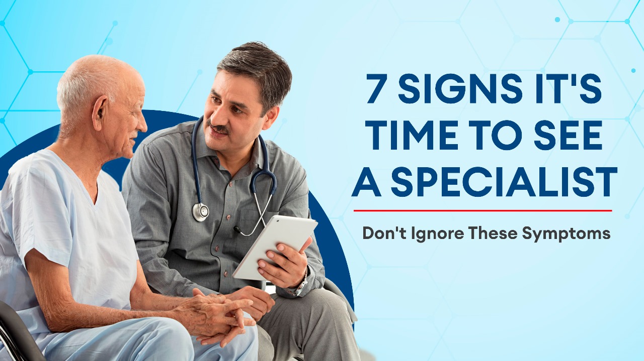 7 Signs It's Time to See a Specialist – Don't Ignore These Symptoms