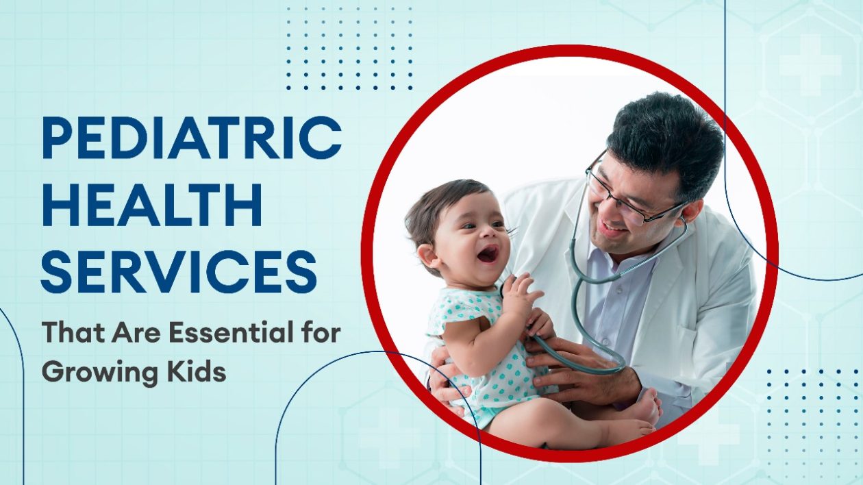 Pediatric Health Services That Are Essential for Growing Kids