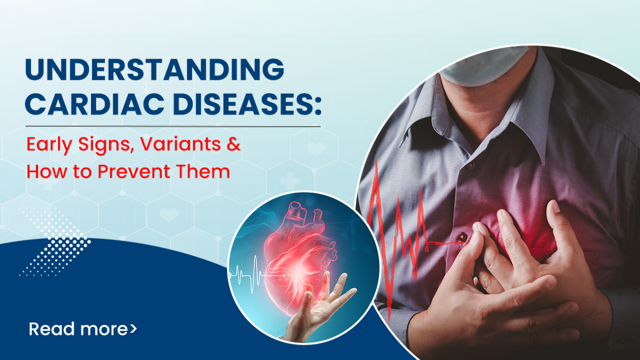Understanding Cardiac Diseases Early Signs, Variants & How to Prevent Them