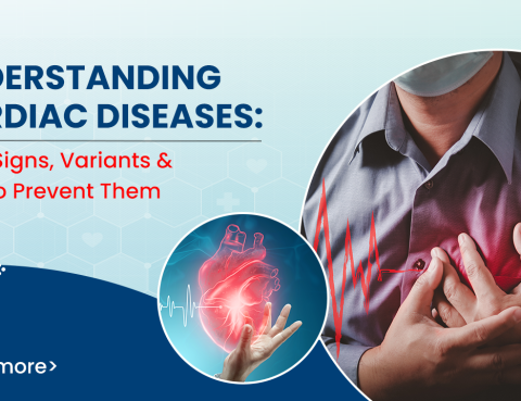 Understanding Cardiac Diseases Early Signs, Variants & How to Prevent Them