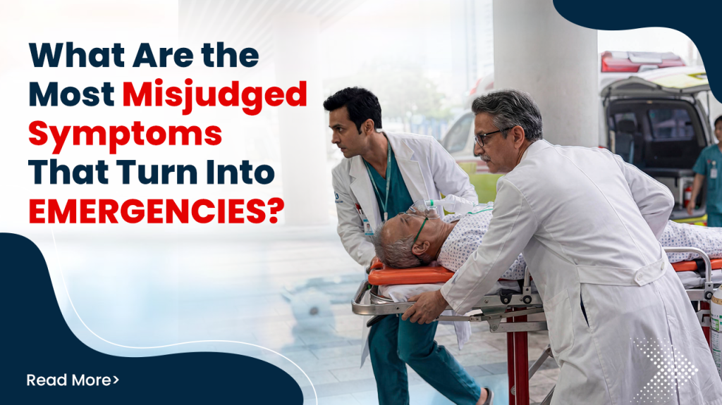 What Are the Most Misjudged Symptoms That Turn Into Emergencies