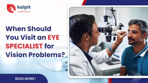 When Should You Visit an Eye Specialist for Vision Problems?