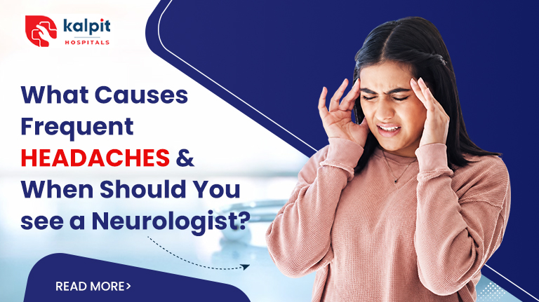 What Causes Frequent Headaches and When Should You See a Neurologist?