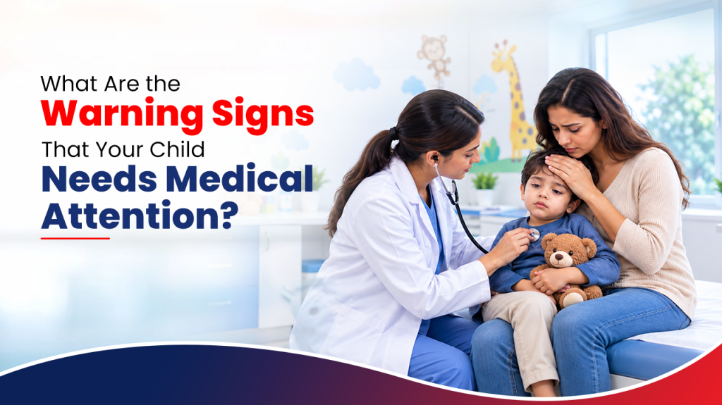 What Are the Warning Signs That Your Child Needs Medical Attention?